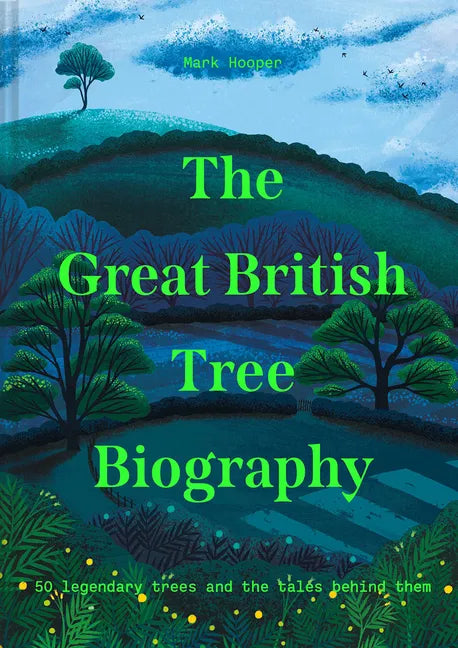 The Great British Tree Biography: 50 Legendary Trees and the Tales Behind Them - Hardcover