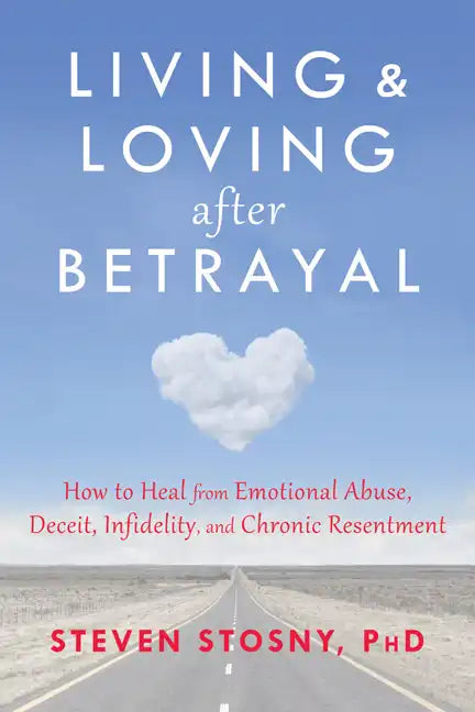 Living and Loving After Betrayal: How to Heal from Emotional Abuse, Deceit, Infidelity, and Chronic Resentment - Paperback
