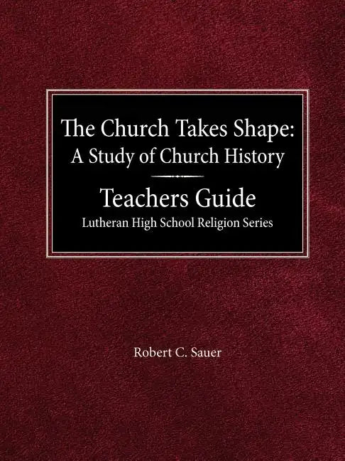 The Church Takes Shape A Study of Church History Teacher's Guide Lutheran High School Religion Series - Paperback