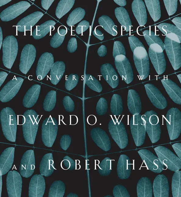 The Poetic Species: A Conversation with Edward O. Wilson and Robert Hass - Hardcover