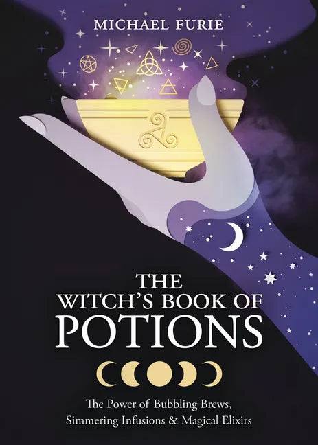 The Witch's Book of Potions: The Power of Bubbling Brews, Simmering Infusions & Magical Elixirs - Paperback