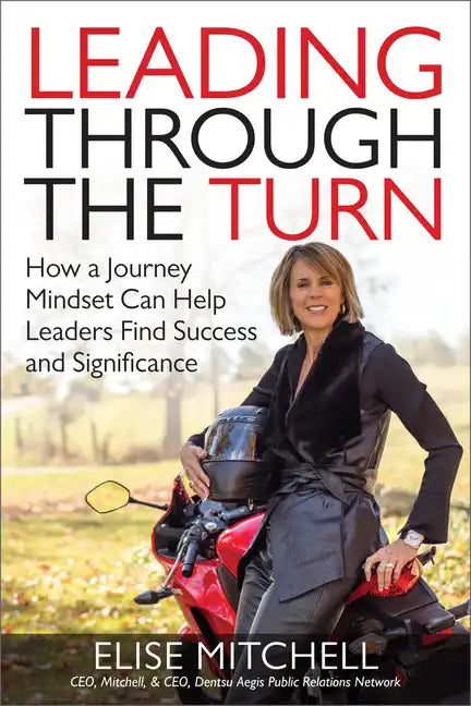 Leading Through the Turn: How a Journey Mindset Can Help Leaders Find Success and Significance - Hardcover