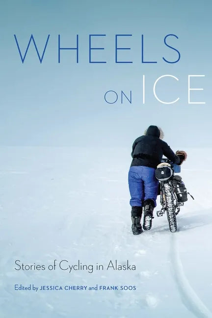 Wheels on Ice: Stories of Cycling in Alaska - Paperback