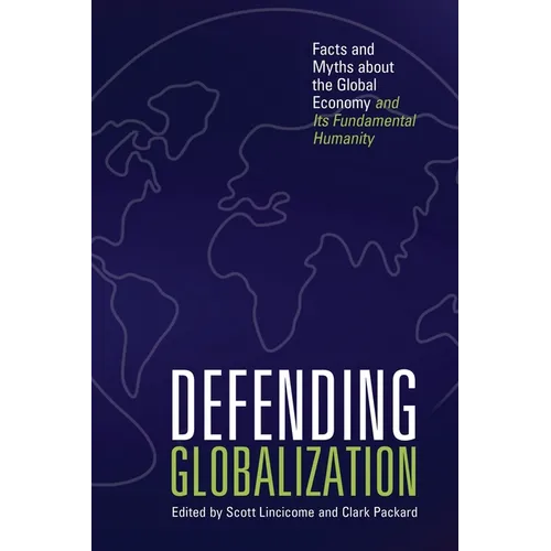 Defending Globalization: Facts and Myths about the Global Economy and Its Fundamental Humanity - Paperback