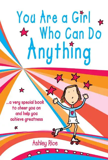You Are a Girl Who Can Do Anything: A Very Special Book to Cheer You on and Help You Achieve Greatness - Paperback