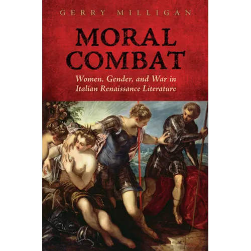 Moral Combat: Women, Gender, and War in Italian Renaissance Literature - Hardcover