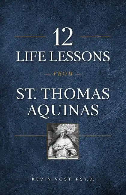 12 Life Lessons from St. Thomas Aquinas: Timeless Spiritual Wisdom for Our Turbulent Times - Paperback