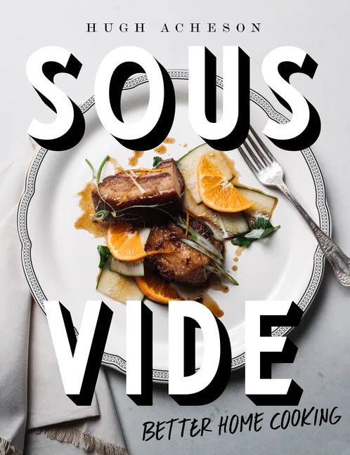 Sous Vide: Better Home Cooking: A Cookbook - Hardcover