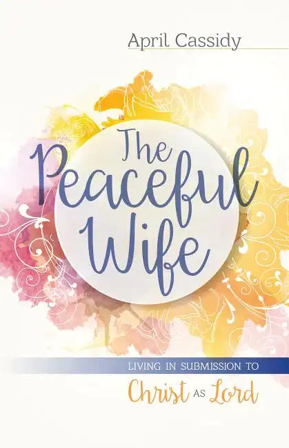 The Peaceful Wife: Living in Submission to Christ as Lord - Paperback