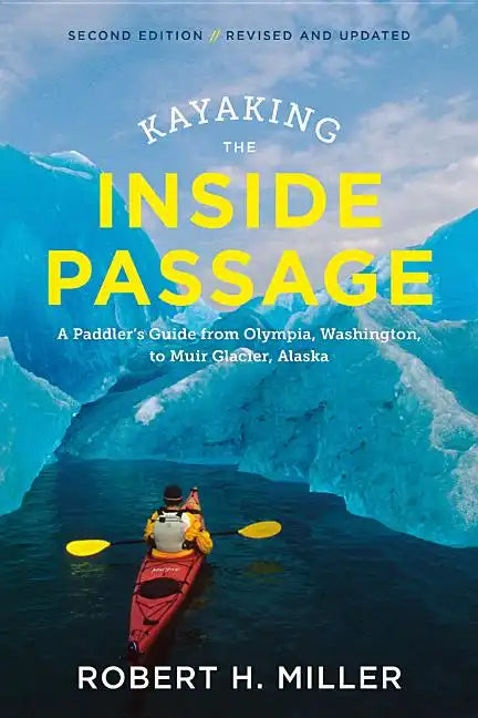 Kayaking the Inside Passage: A Paddler's Guide from Puget Sound, Washington, to Glacier Bay, Alaska - Paperback