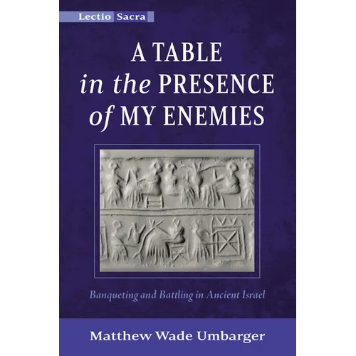 A Table in the Presence of My Enemies: Banqueting and Battling in Ancient Israel - Hardcover
