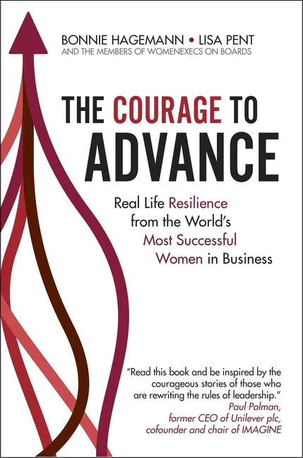 The Courage to Advance: Real Life Resilience from the World's Most Successful Women in Business - Hardcover