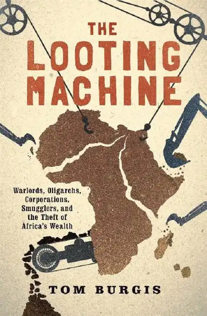 The Looting Machine: Warlords, Oligarchs, Corporations, Smugglers, and the Theft of Africa's Wealth - Paperback