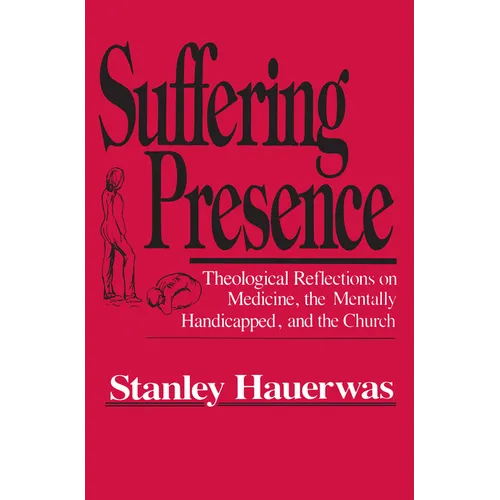 Suffering Presence: Theological Reflections on Medicine, the Mentally Handicapped, and the Church - Paperback