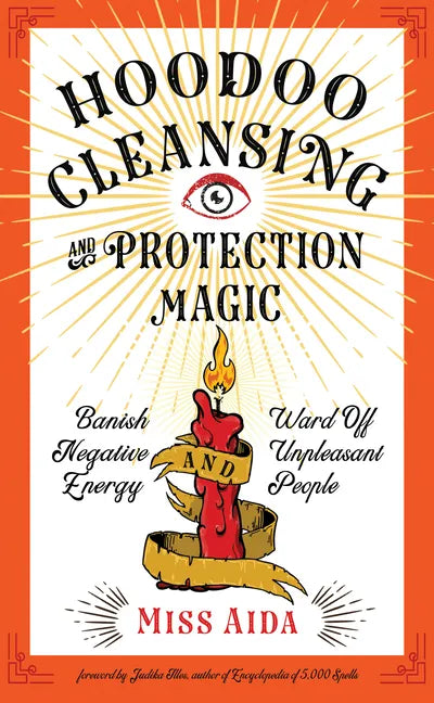 Hoodoo Cleansing and Protection Magic: Banish Negative Energy and Ward Off Unpleasant People - Paperback