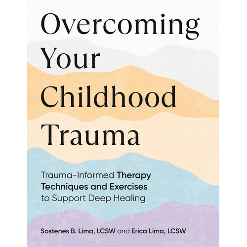 Overcoming Your Childhood Trauma: Trauma-Informed Therapy Techniques and Exercises to Support Deep Healing - Paperback