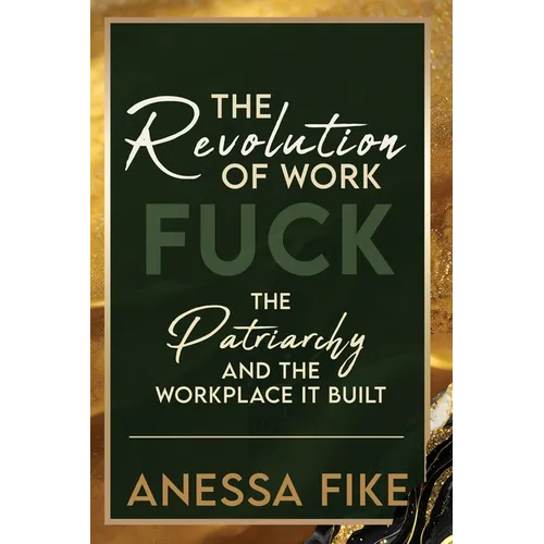 The Revolution of Work: Fuck the Patriarchy and the Workplace it Built - Paperback