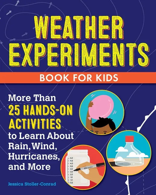 Weather Experiments Book for Kids: More Than 25 Hands-On Activities to Learn about Rain, Wind, Hurricanes, and More - Paperback