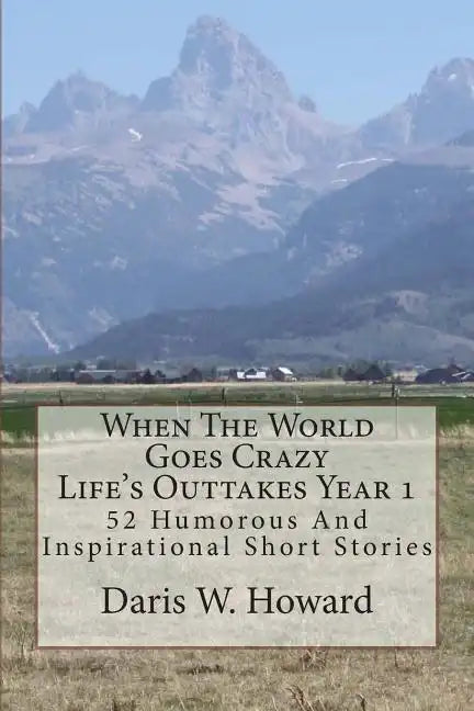When The World Goes Crazy (Life's Outtakes - Year 1): 52 Humorous And Inspirational Stories From Year One - Paperback
