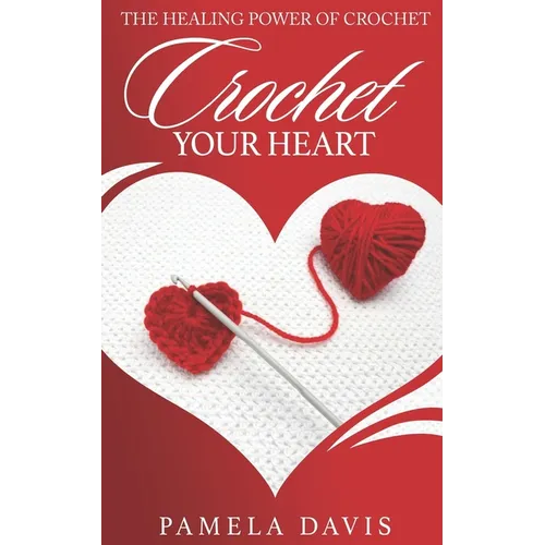 Crochet Your Heart: The Healing Power of Crochet - Paperback