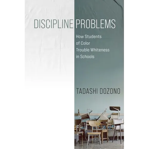 Discipline Problems: How Students of Color Trouble Whiteness in Schools - Paperback