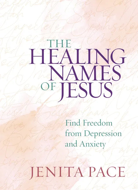 The Healing Names of Jesus: Find Freedom from Depression and Anxiety - Hardcover