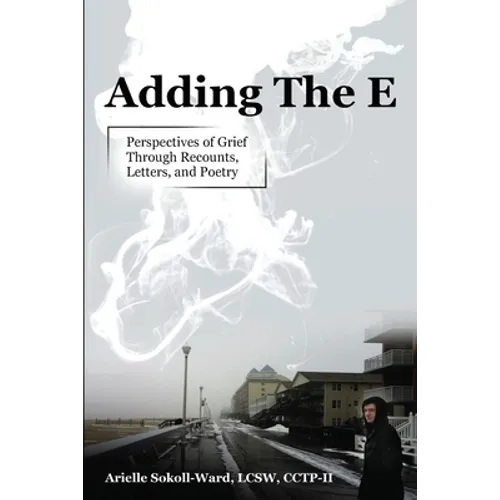Adding the E: Perspectives of Grief Through Recounts, Letters, and Poetry - Paperback