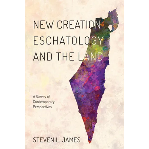 New Creation Eschatology and the Land: A Survey of Contemporary Perspectives - Hardcover
