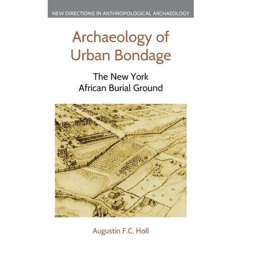 Archaeology of Urban Bondage: The New York African Burial Ground - Hardcover