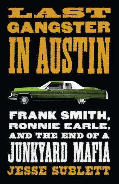 Last Gangster in Austin: Frank Smith, Ronnie Earle, and the End of a Junkyard Mafia - Paperback