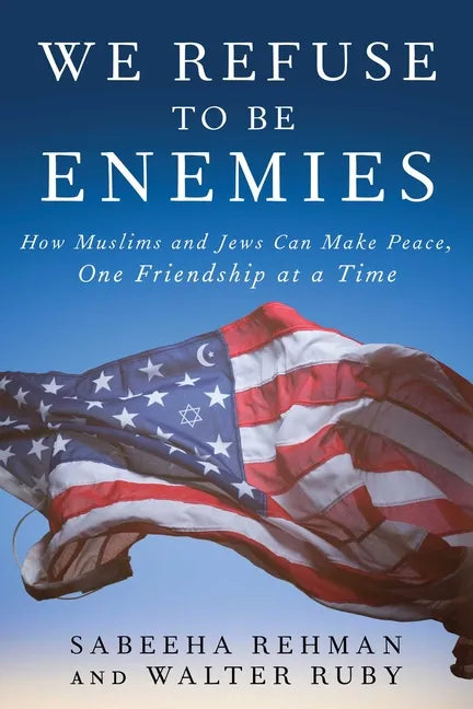 We Refuse to Be Enemies: How Muslims and Jews Can Make Peace, One Friendship at a Time - Hardcover