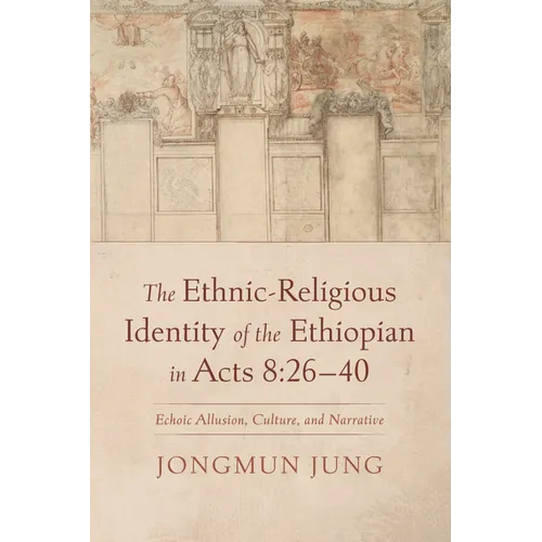 The Ethnic-Religious Identity of the Ethiopian in Acts 8:26-40: Echoic Allusion, Culture, and Narrative - Paperback