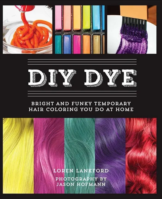 DIY Dye: Bright and Funky Temporary Hair Coloring You Do at Home - Paperback