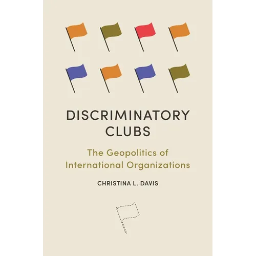 Discriminatory Clubs: The Geopolitics of International Organizations - Hardcover