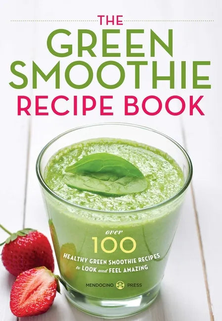 The Green Smoothie Recipe Book: Over 100 Healthy Green Smoothie Recipes to Look and Feel Amazing - Paperback
