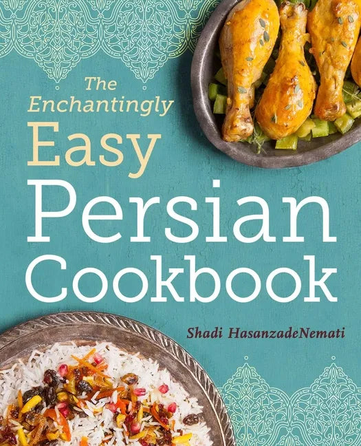 The Enchantingly Easy Persian Cookbook: 100 Simple Recipes for Beloved Persian Food Favorites - Paperback