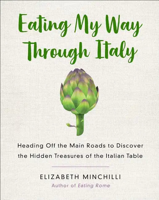 Eating My Way Through Italy: Heading Off the Main Roads to Discover the Hidden Treasures of the Italian Table - Paperback