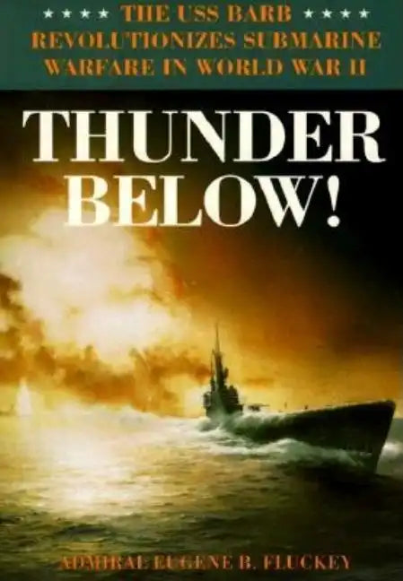 Thunder Below!: The USS *Barb* Revolutionizes Submarine Warfare in World War II - Paperback