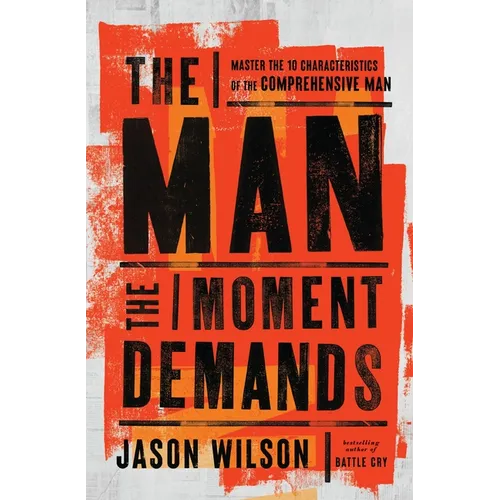 The Man the Moment Demands: Master the 10 Characteristics of the Comprehensive Man - Paperback