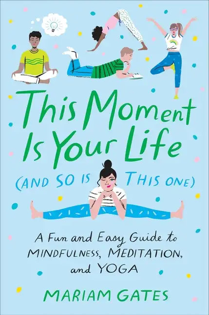 This Moment Is Your Life (and So Is This One): A Fun and Easy Guide to Mindfulness, Meditation, and Yoga - Hardcover