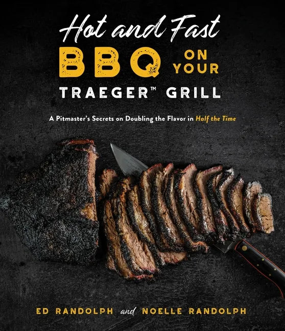 Hot and Fast BBQ on Your Traeger Grill: A Pitmaster's Secrets on Doubling the Flavor in Half the Time - Paperback