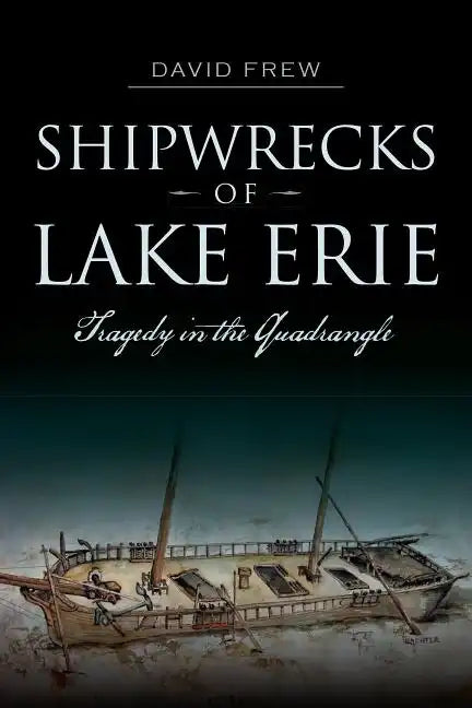 Shipwrecks of Lake Erie: Tragedy in the Quadrangle - Paperback