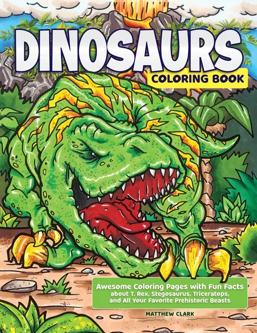 Dinosaurs Coloring Book: Awesome Coloring Pages with Fun Facts about T. Rex, Stegosaurus, Triceratops, and All Your Favorite Prehistoric Beasts - Paperback