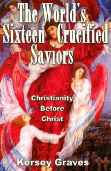 The World's Sixteen Crucified Saviours: Christianity Before Christ - Paperback