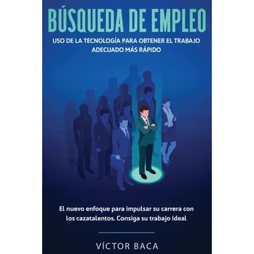 Búsqueda de empleo: Uso de la tecnología para obtener el trabajo adecuado más rápido: El nuevoenfoque para impulsar su carrera con los caz - Paperback