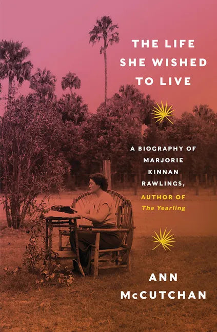 The Life She Wished to Live: A Biography of Marjorie Kinnan Rawlings, Author of the Yearling - Hardcover