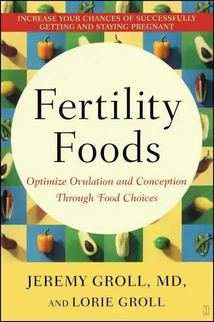 Fertility Foods: Optimize Ovulation and Conception Through Food Choices - Paperback