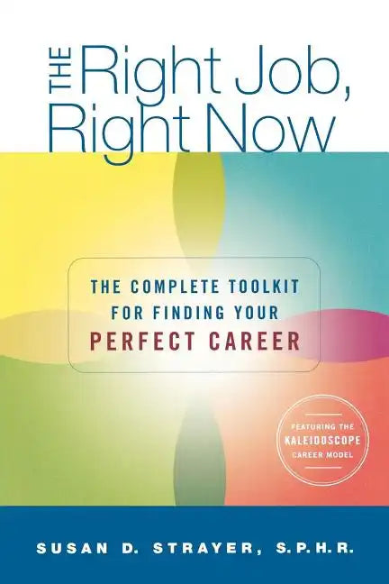 The Right Job, Right Now: The Complete Toolkit for Finding Your Perfect Career - Paperback