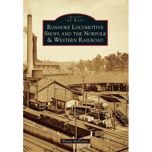 Roanoke Locomotive Shops and the Norfolk & Western Railroad - Paperback
