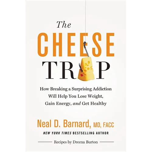 The Cheese Trap: How Breaking a Surprising Addiction Will Help You Lose Weight, Gain Energy, and Get Healthy - Hardcover